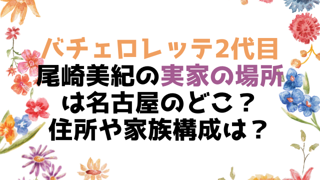 尾崎美紀の実家の場所は名古屋のどこ？住所や家族構成も調査！