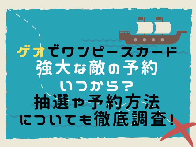 ゲオでワンピースカード強大な敵の予約いつから 抽選や予約方法についても徹底調査 こりすのイイね