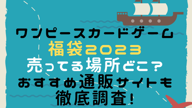 ワンピースカードゲーム福袋23売ってる場所どこ おすすめ通販サイトも徹底調査 こりすのイイね