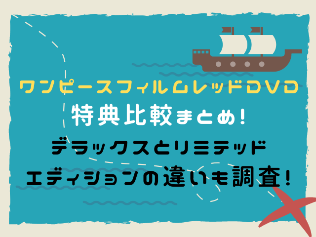 ワンピースフィルムレッドDVD特典比較まとめ！デラックスとリミテッドエディションの違いも調査！