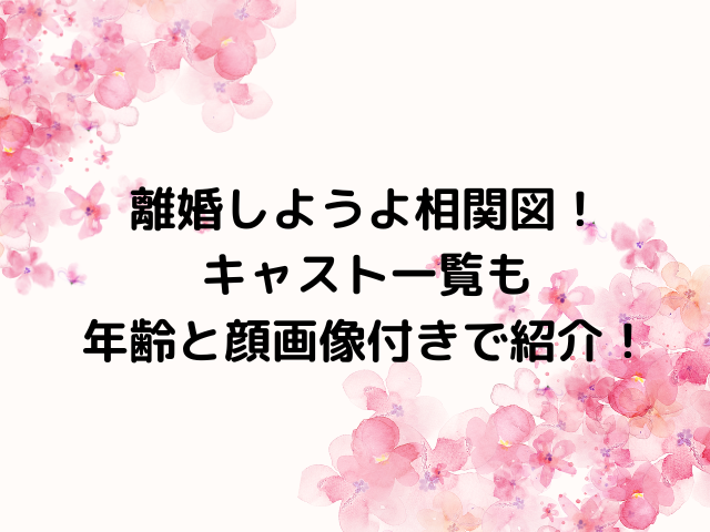 離婚しようよ相関図！キャスト一覧も年齢と顔画像付きで紹介！