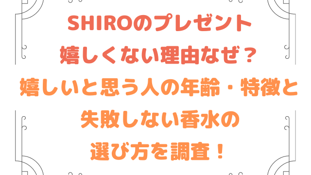 SHIROのプレゼント嬉しくない理由なぜ？嬉しいと思う人の年齢・特徴と失敗しない香水の選び方を調査！