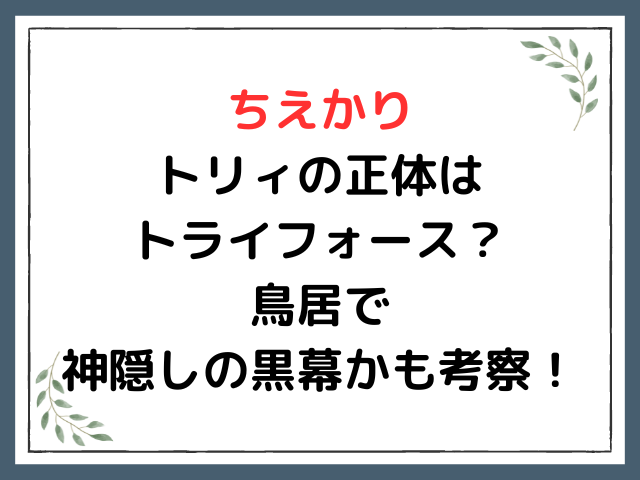 ちえかりトリィの正体はトライフォース？鳥居で神隠しの黒幕かも考察！