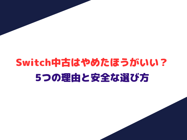 Switch中古はやめたほうがいい？5つの理由と安全な選び方