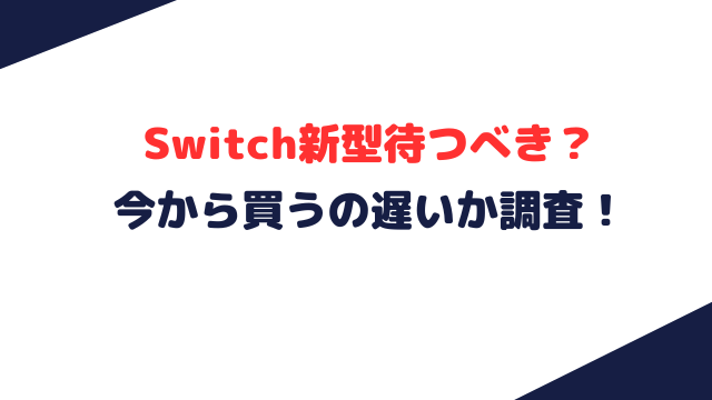 Switch新型待つべき？今から買うの遅いか調査！