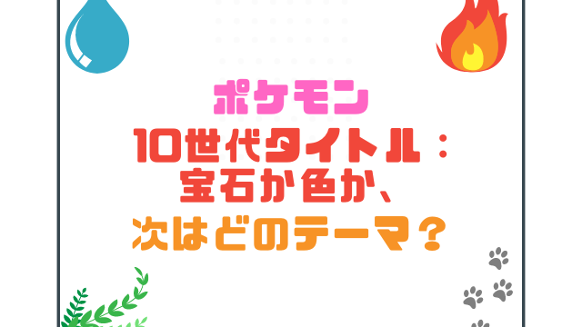 ポケモン10世代タイトル：宝石か色か、次はどのテーマ？