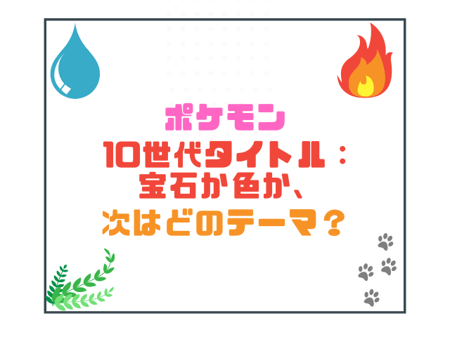 ポケモン10世代タイトル：宝石か色か、次はどのテーマ？