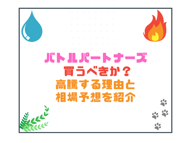 バトルパートナーズ買うべきか？高騰する理由と相場予想を紹介