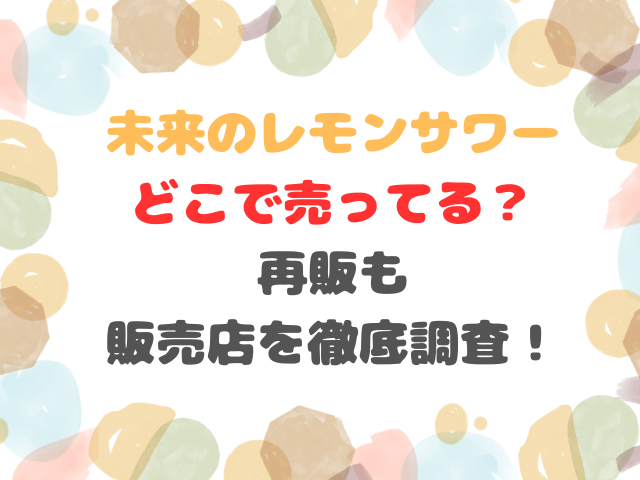 未来のレモンサワーどこで売ってる？再販も販売店を徹底調査！